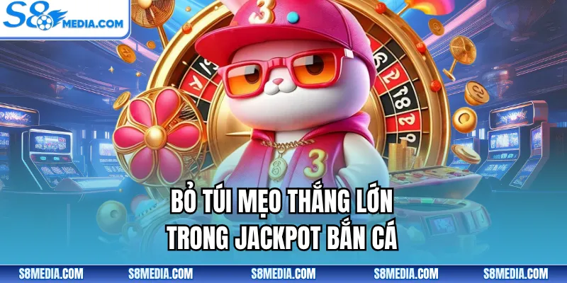 Bỏ túi mẹo thắng lớn trong jackpot bắn cá