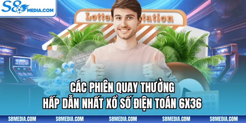 Các phiên quay thưởng hấp dẫn nhất xổ số điện toán 6x36