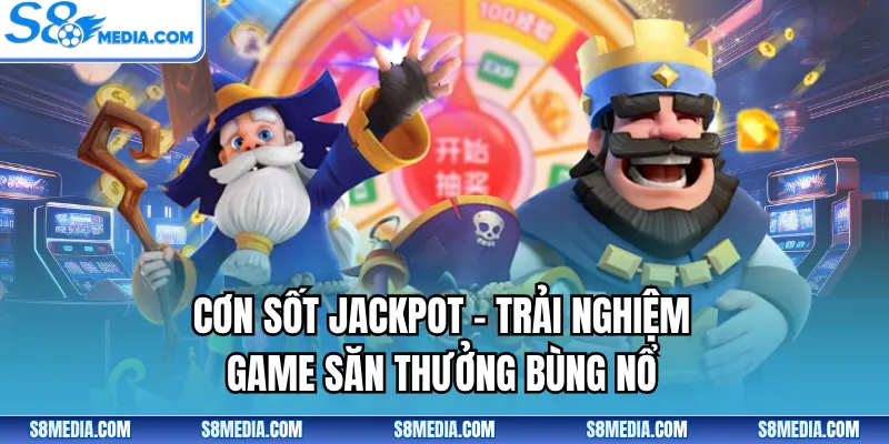 Cơn Sốt Jackpot - Trải Nghiệm Game Săn Thưởng Bùng Nổ