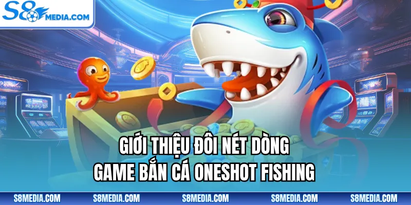 Giới thiệu đôi nét dòng game bắn cá Oneshot Fishing