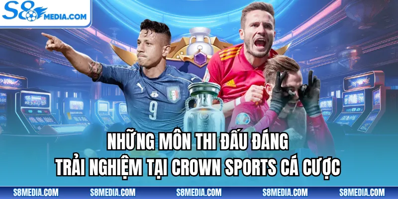 Những môn thi đấu đáng trải nghiệm tại Crown Sports cá cược