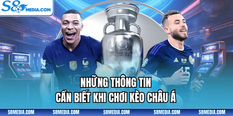 Những thông tin cần biết khi chơi kèo châu Á
