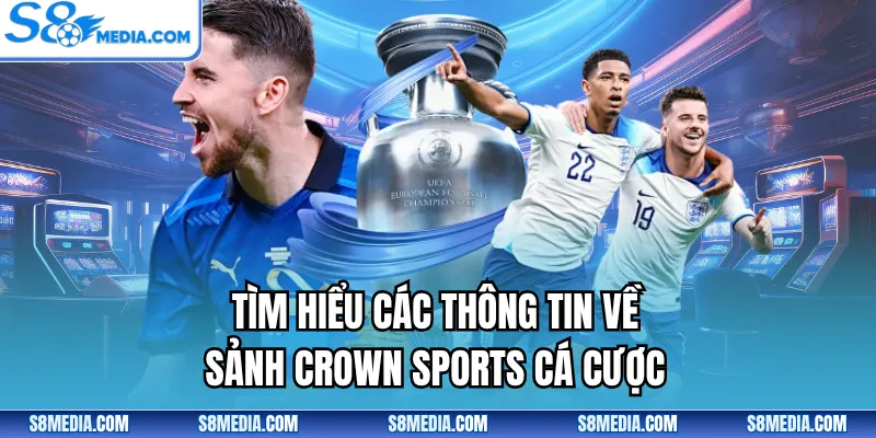 Tìm hiểu các thông tin về sảnh Crown Sports cá cược 