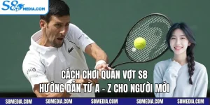 Cách Chơi Quần Vợt S8 - Hướng Dẫn Từ A - Z Cho Người Mới