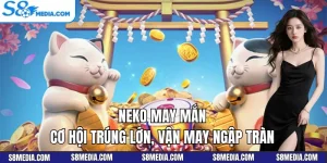 Neko may mắn - Cơ hội trúng lớn tại s8